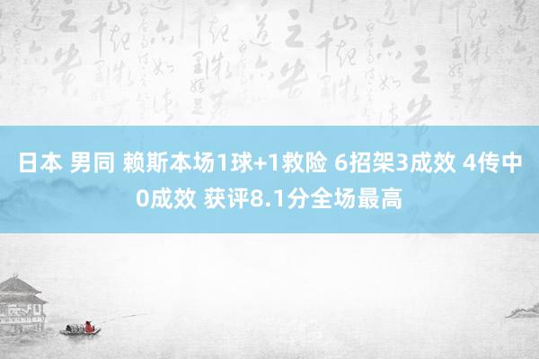 日本 男同 赖斯本场1球+1救险 6招架3成效 4传中0成效 获评8.1分全场最高