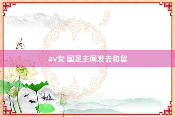 av女 国足主阐发去和留